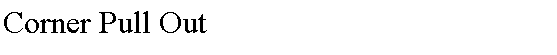 Text Box: Corner Pull Out
