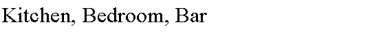 Text Box: Kitchen, Bedroom, Bar 
